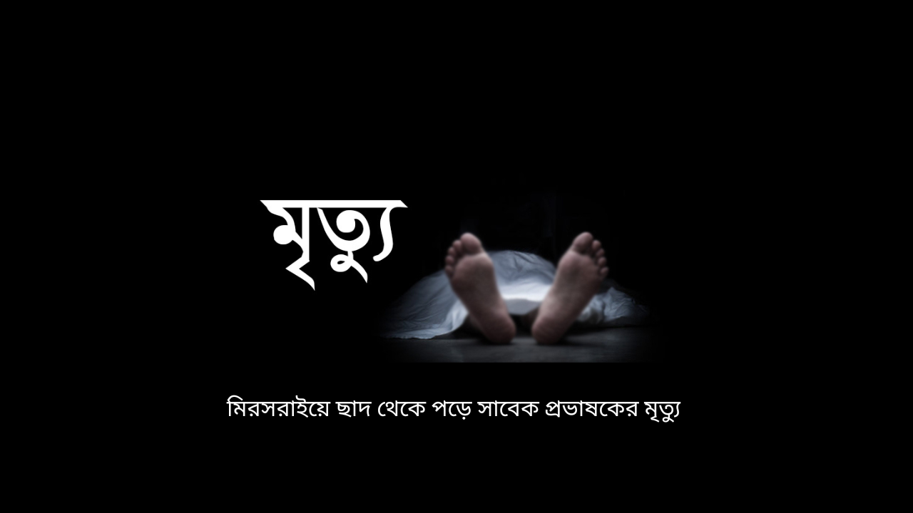 মিরসরাইয়ে ছাদ থেকে পড়ে সাবেক প্রভাষকের মৃত্যু