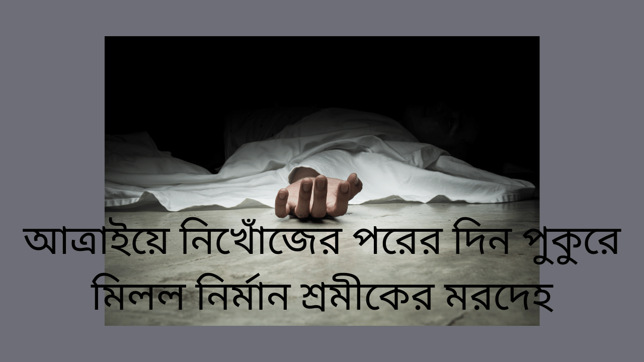 আত্রাইয়ে নিখোঁজের পরের দিন পুকুরে মিলল নির্মান শ্রমীকের মরদেহ