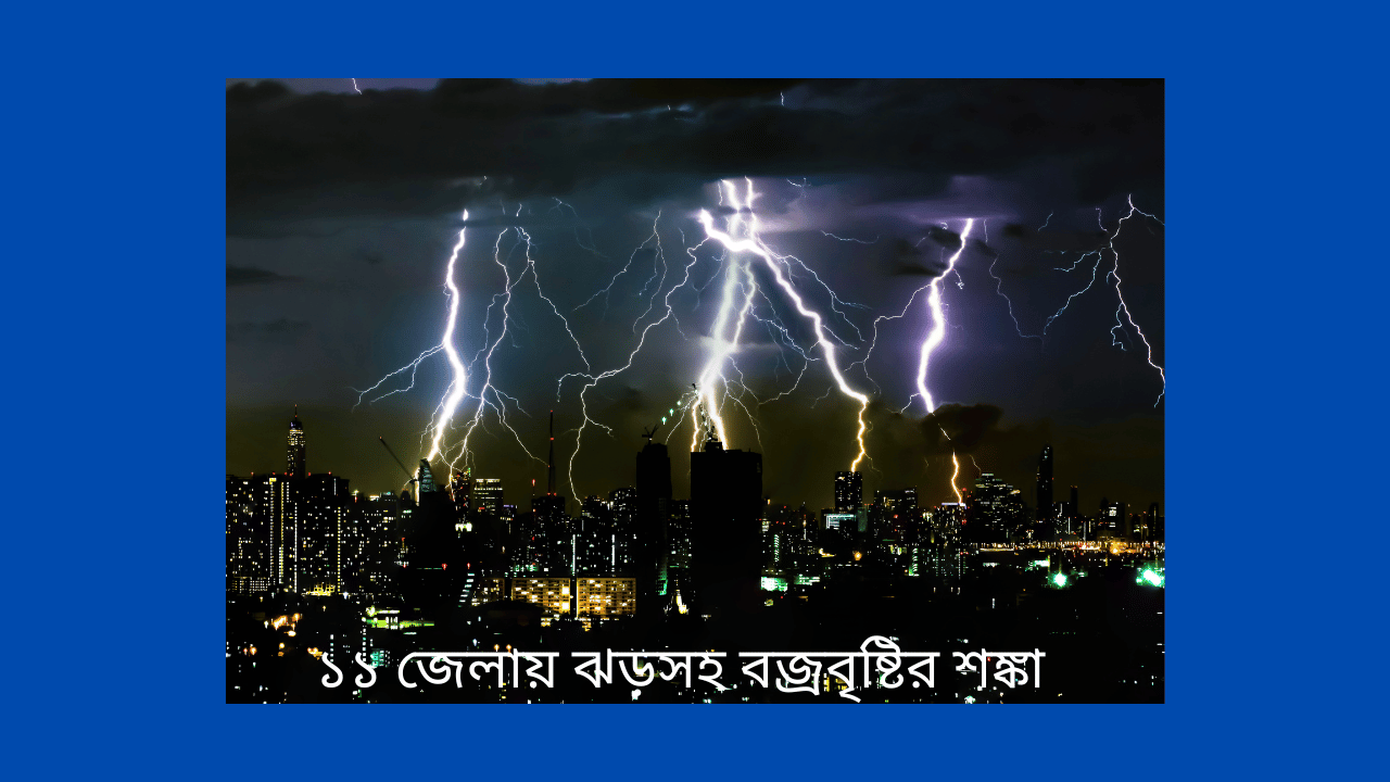 ১১ জেলায় ঝড়সহ বজ্রবৃষ্টির শঙ্কা