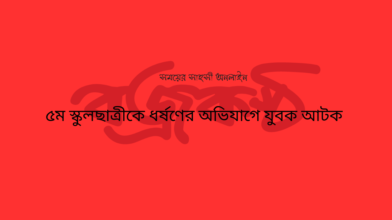 ৫ম স্কুলছাত্রীকে ধর্ষণের অভিযাগে যুবক আটক