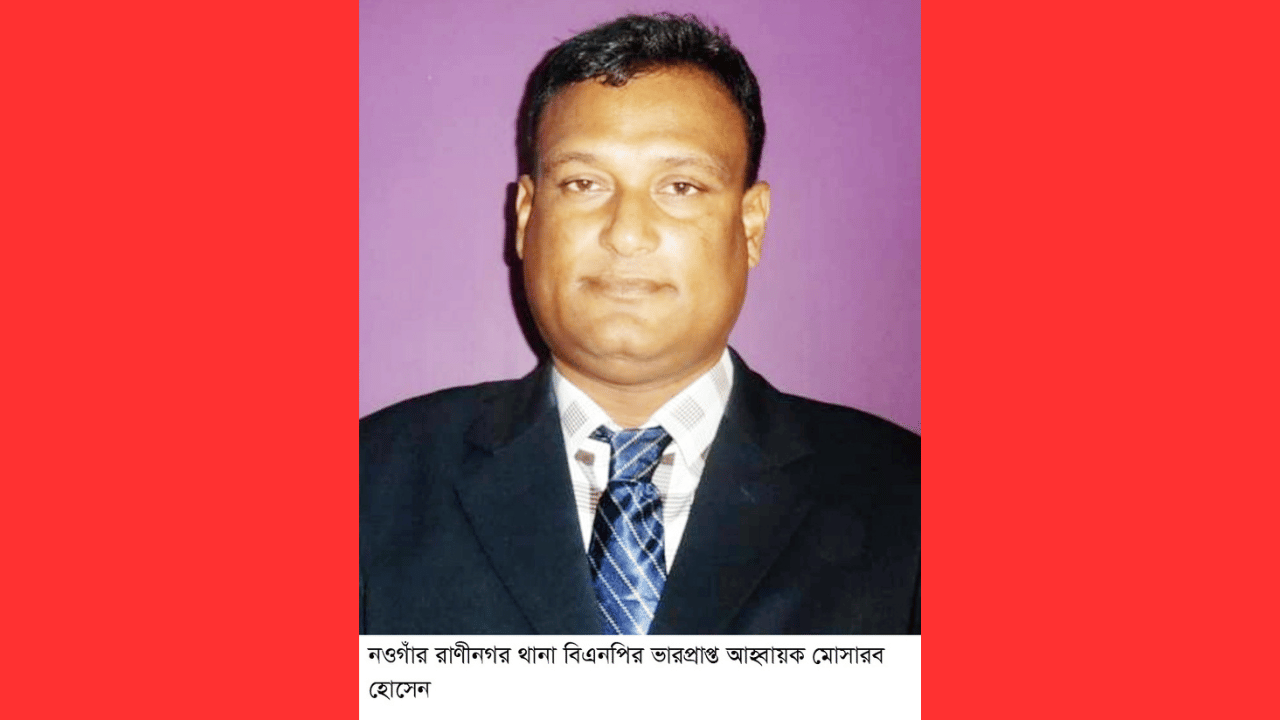 রাণীনগর থানা বিএনপির আহ্বায়ক রুকুকে অব্যাহতি ভারপ্রাপ্ত আহ্বায়ক মোসারব