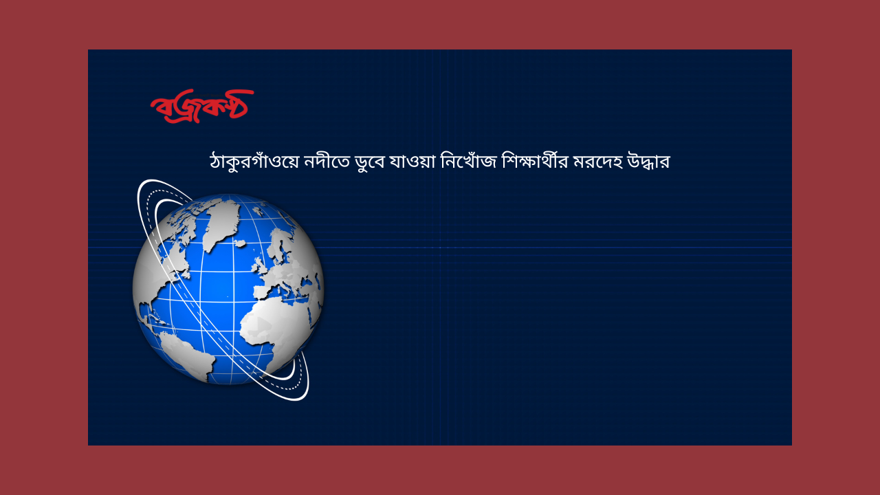 ঠাকুরগাঁওয়ে নদীতে ডুবে যাওয়া নিখোঁজ শিক্ষার্থীর মরদেহ উদ্ধার