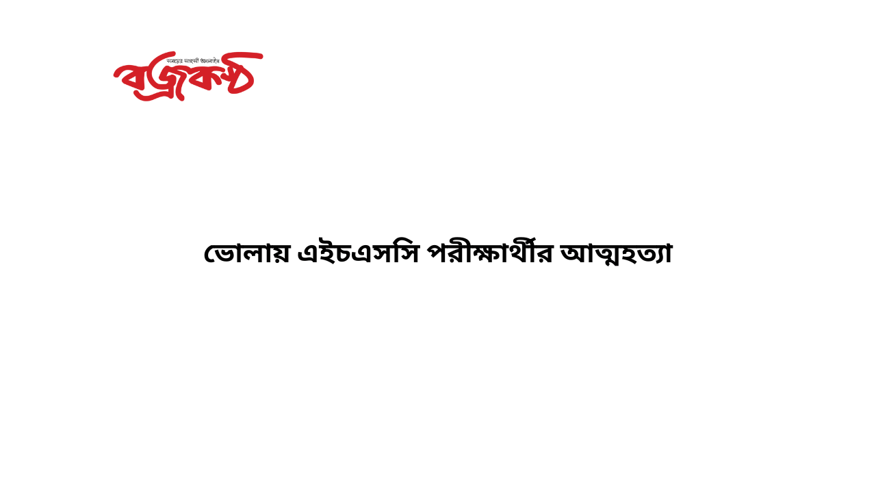 ভোলায় এইচএসসি পরীক্ষার্থীর আত্মহত্যা