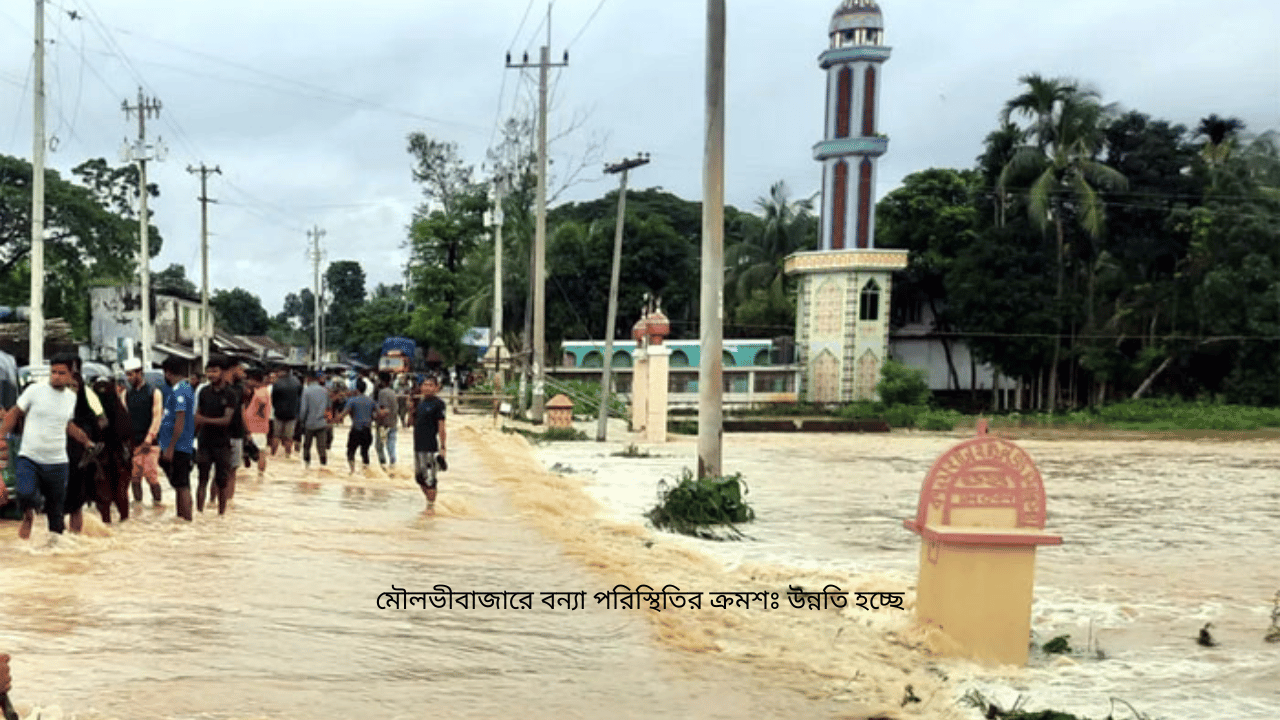 মৌলভীবাজারে বন্যা পরিস্থিতির ক্রমশঃ উন্নতি হচ্ছে