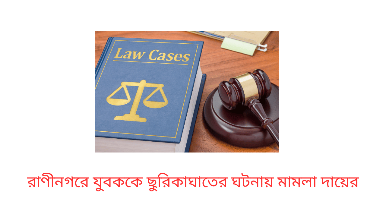 রাণীনগরে যুবককে ছুরিকাঘাতের ঘটনায় মামলা দায়ের