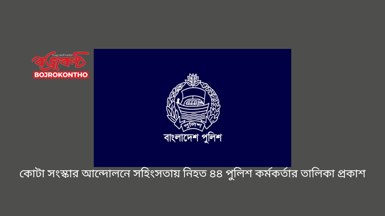 কোটা সংস্কার আন্দোলনে সহিংসতায় নিহত ৪৪ পুলিশ কর্মকর্তার তালিকা প্রকাশ