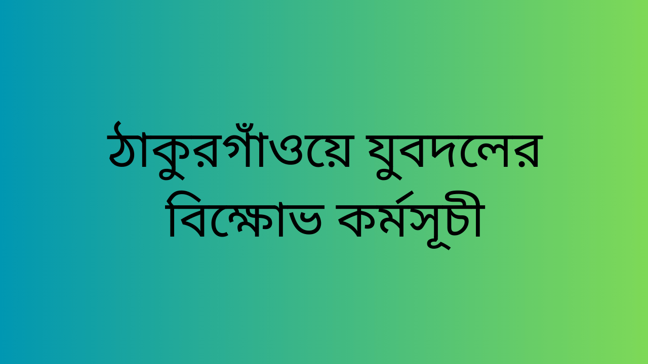 ঠাকুরগাঁওয়ে যুবদলের বিক্ষোভ কর্মসূচী