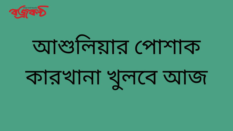 আশুলিয়ার পোশাক কারখানা খুলবে আজ