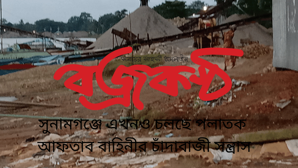 সুনামগঞ্জে এখনও চলছে পলাতক  আফতাব বাহিনীর চাঁদাবাজী সন্ত্রাস