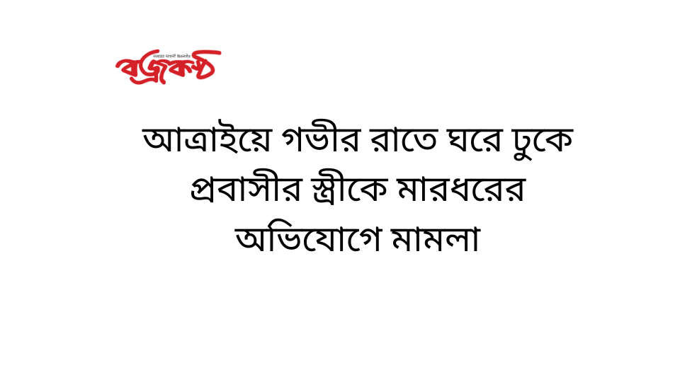 আত্রাইয়ে গভীর রাতে ঘরে ঢুকে প্রবাসীর স্ত্রীকে মারধরের অভিযোগে মামলা