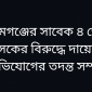 সুনামগঞ্জের সাবেক ৪ জেলা প্রশাসকের বিরুদ্ধে দায়েরকৃত অভিযোগের তদন্ত সম্পন্ন