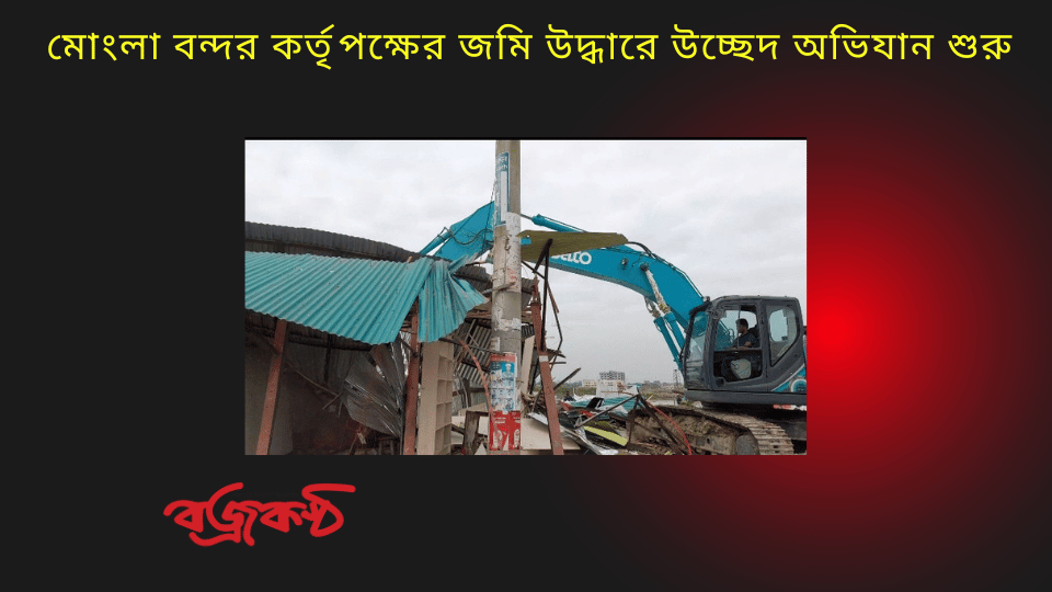 মোংলা বন্দর কর্তৃপক্ষের জমি   উদ্ধারে উচ্ছেদ অভিযান শুরু