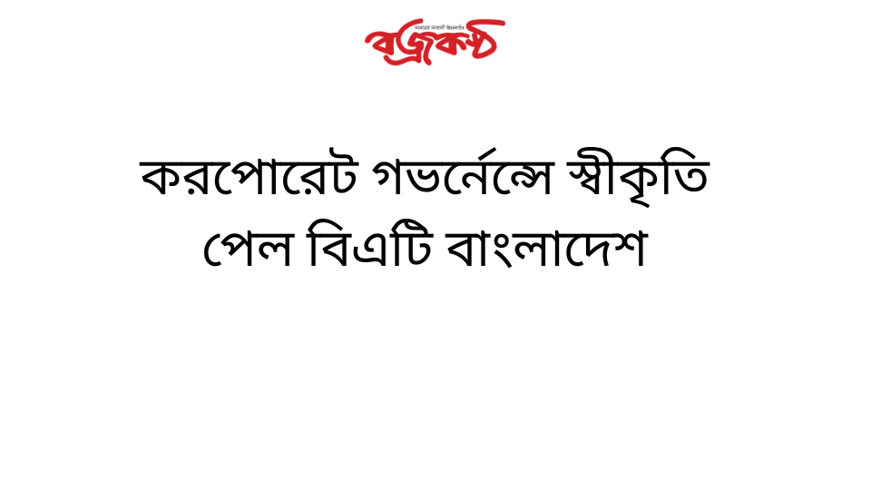 করপোরেট গভর্নেন্সে স্বীকৃতি পেল বিএটি বাংলাদেশ